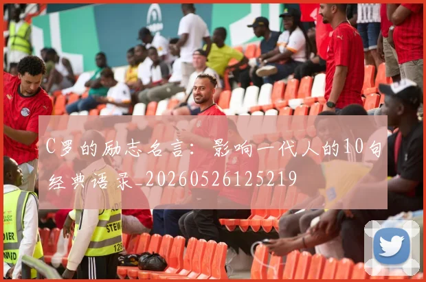 C罗的励志名言：影响一代人的10句经典语录_20260526125219