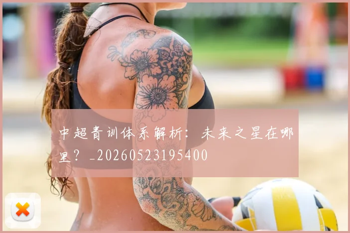 中超青训体系解析:未来之星在哪里?_20260523195400